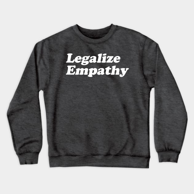 Legalize Empathy Crewneck Sweatshirt by artnessbyjustinbrown